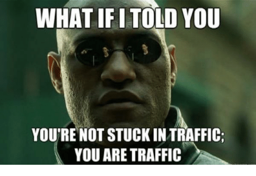what-if-i-told-you-youre-not-stuck-intraffic-you-674345